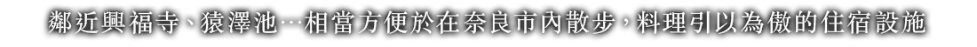 鄰近興福寺、猿澤池…相當方便於在奈良市內散步，料理引以為傲的住宿設施